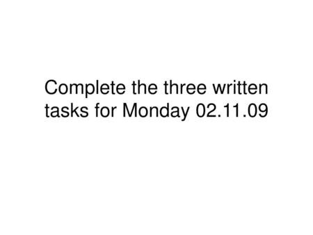 Complete the three written tasks for Monday