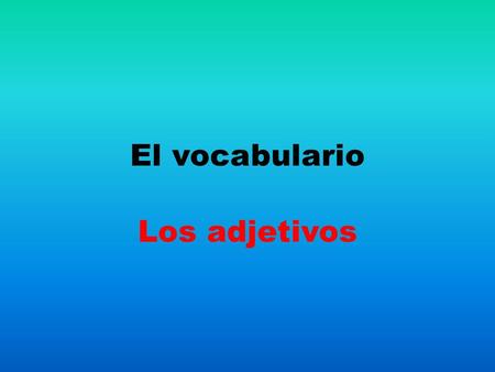 El vocabulario Los adjetivos.