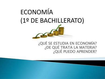 ECONOMÍA (1º DE BACHILLERATO) ¿QUÉ SE ESTUDIA EN ECONOMÍA?