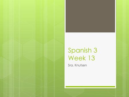 Spanish 3 Week 13 Sra. Knutsen.