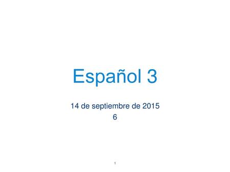 Español 3 14 de septiembre de 2015 6.