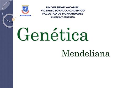 Genética Mendeliana UNIVERSIDAD YACAMBÚ VICERRECTORADO ACADEMICO