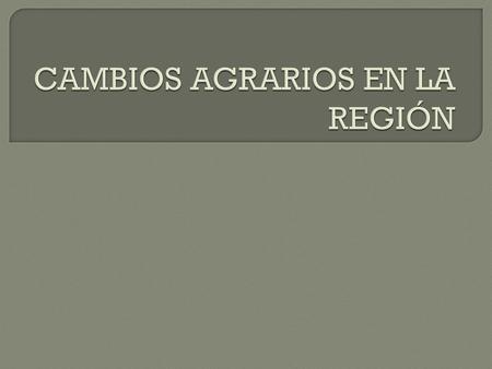 CAMBIOS AGRARIOS EN LA REGIÓN