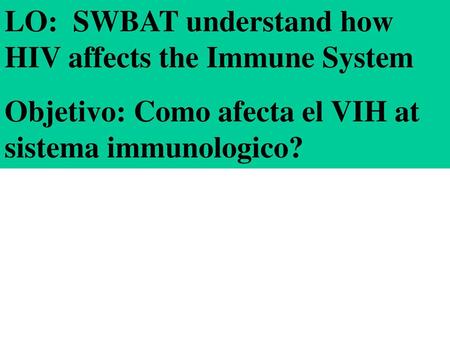 LO:  SWBAT understand how HIV affects the Immune System