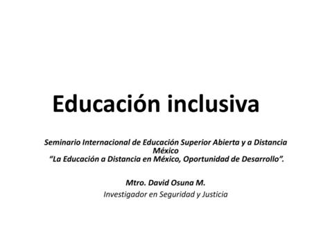 Educación inclusiva Seminario Internacional de Educación Superior Abierta y a Distancia México “La Educación a Distancia en México, Oportunidad de Desarrollo”.