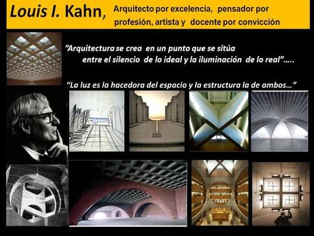 “La luz es la hacedora del espacio y la estructura la de ambos…”