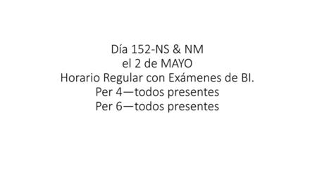 Día 152-NS & NM el 2 de MAYO Horario Regular con Exámenes de BI