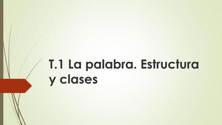 T.1 La palabra. Estructura y clases