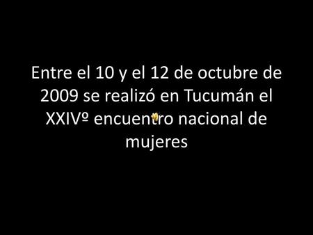 Estas Mujeres se reunieron para “reivindicar el género”, debatir sobre la violencia doméstica, la trata de blancas, la salud reproductiva, el derecho.