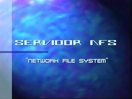 Servidor NFS “NETWORK FILE SYSTEM”.