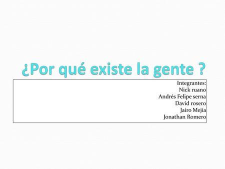 ¿Por qué existe la gente ?