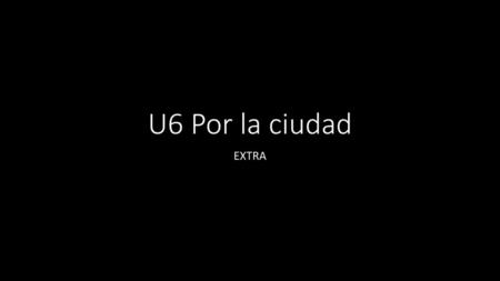 U6 Por la ciudad EXTRA.
