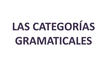 LAS CATEGORÍAS GRAMATICALES