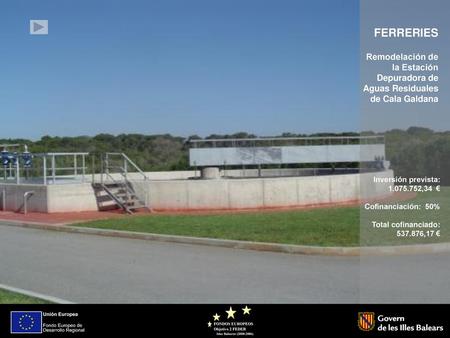 FERRERIES Remodelación de la Estación Depuradora de Aguas Residuales de Cala Galdana Inversión prevista: 1.075.752,34 € Cofinanciación: 50% Total cofinanciado: