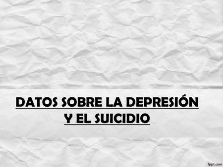 DATOS SOBRE LA DEPRESIÓN Y EL SUICIDIO