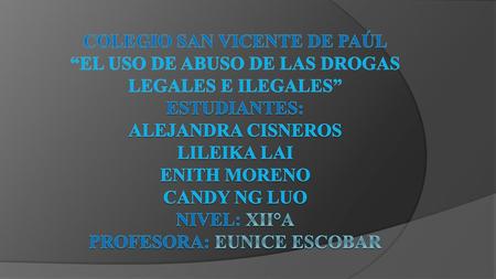 Colegio San Vicente de Paúl “El uso de abuso de las drogas legales e ilegales” Estudiantes: Alejandra Cisneros Lileika Lai Enith Moreno Candy Ng Luo Nivel: