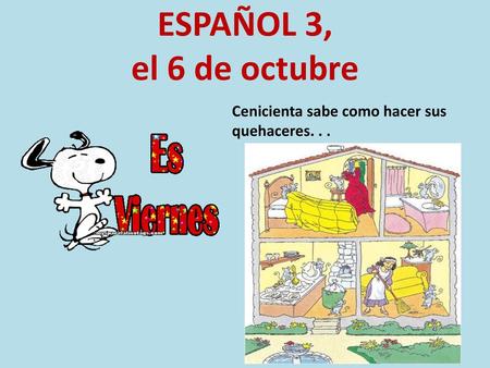ESPAÑOL 3, el 6 de octubre Cenicienta sabe como hacer sus quehaceres. . .