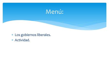 Menú: Los gobiernos liberales. Actividad..