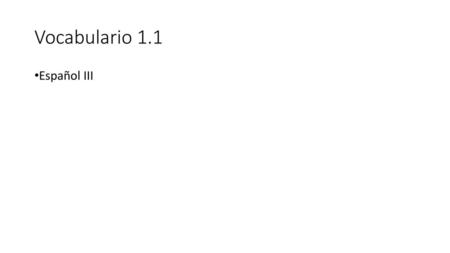 Vocabulario 1.1 Español III.
