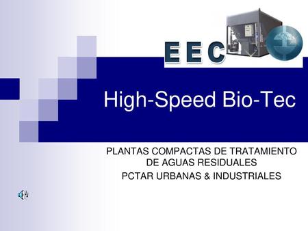 High-Speed Bio-Tec PLANTAS COMPACTAS DE TRATAMIENTO DE AGUAS RESIDUALES PCTAR URBANAS & INDUSTRIALES.