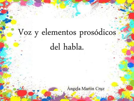 Voz y elementos prosódicos del habla. Ángela Martín Cruz