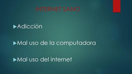 INTERNET SANO Adicción Mal uso de la computadora Mal uso del internet.