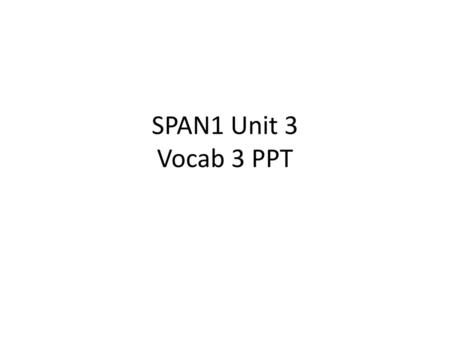 SPAN1 Unit 3 Vocab 3 PPT.