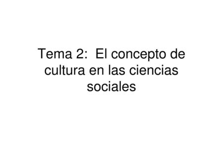 Tema 2: El concepto de cultura en las ciencias sociales