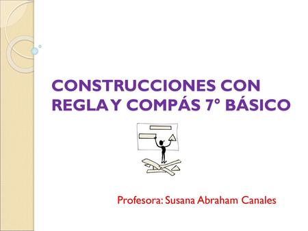 CONSTRUCCIONES CON REGLA Y COMPÁS 7° BÁSICO