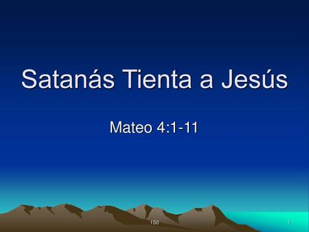 Satanás Tienta a Jesús Mateo 4:1-11 150.