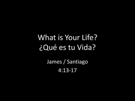 What is Your Life? ¿Qué es tu Vida?