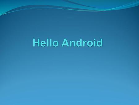 Hello Android.