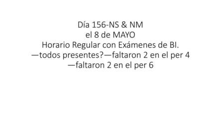 Día 156-NS & NM el 8 de MAYO Horario Regular con Exámenes de BI