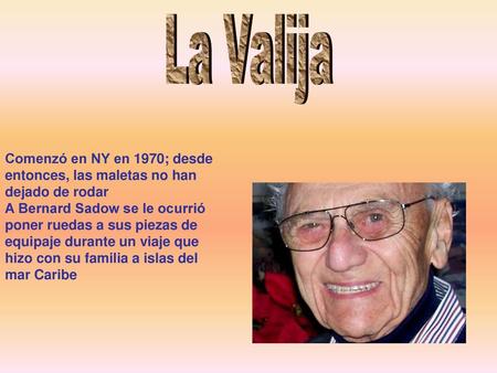 La Valija Comenzó en NY en 1970; desde entonces, las maletas no han dejado de rodar A Bernard Sadow se le ocurrió poner ruedas a sus piezas de equipaje.