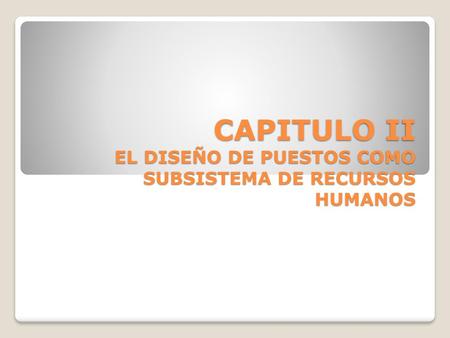 CAPITULO II EL DISEÑO DE PUESTOS COMO SUBSISTEMA DE RECURSOS HUMANOS