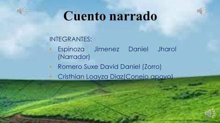 Cuento narrado INTEGRANTES: Espinoza Jimenez Daniel Jharol (Narrador)