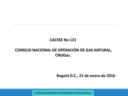 CACSSE No 121 CONSEJO NACIONAL DE OPERACIÓN DE GAS NATURAL, CNOGas.