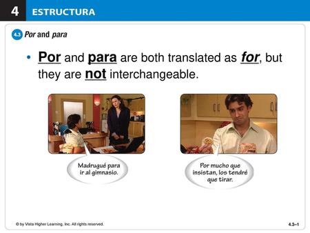 Por and para are both translated as for, but they are not interchangeable. © by Vista Higher Learning, Inc. All rights reserved.