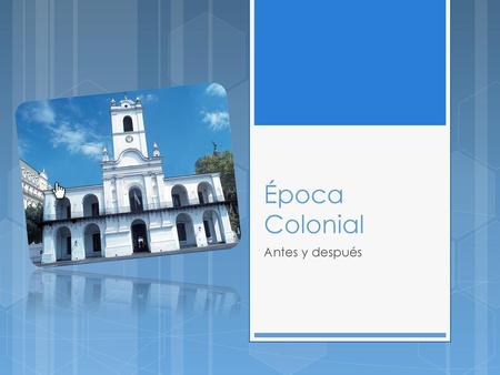 Época Colonial Antes y después.