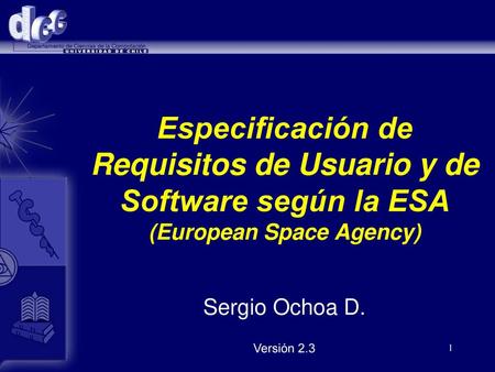 Especificación de Requisitos de Usuario y de Software según la ESA (European Space Agency) Sergio Ochoa D. Versión 2.3.