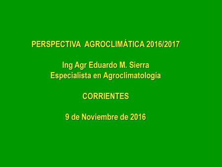 PERSPECTIVA AGROCLIMÁTICA 2016/2017 Ing Agr Eduardo M. Sierra