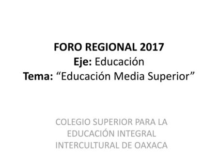 FORO REGIONAL 2017 Eje: Educación Tema: “Educación Media Superior”