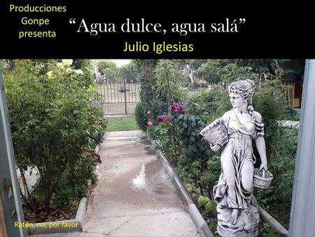“Agua dulce, agua salá” Julio Iglesias Producciones Gonpe presenta