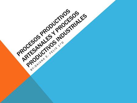 Procesos productivos artesanales y procesos productivos industriales
