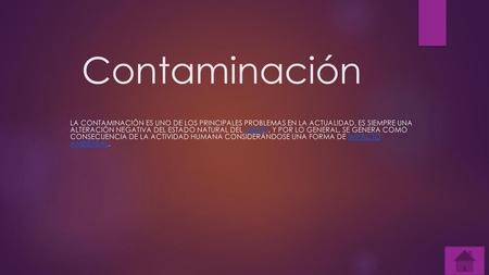 Contaminación La contaminación es uno de los principales problemas en la actualidad. Es siempre una alteración negativa del estado natural del medio,