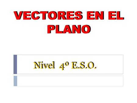 VECTORES EN EL PLANO Nivel 4º E.S.O..