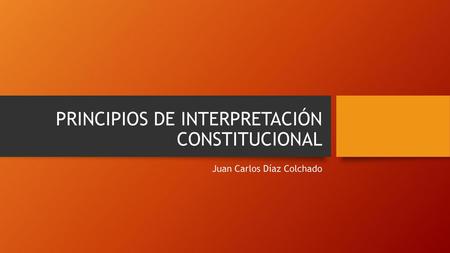PRINCIPIOS DE INTERPRETACIÓN CONSTITUCIONAL