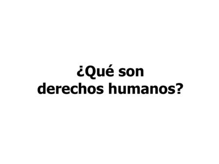 ¿Qué son derechos humanos?