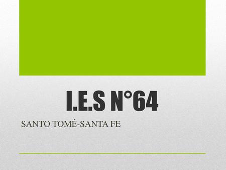 I.E.S N°64 SANTO TOMÉ-SANTA FE.