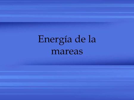Energía de la mareas.